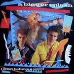 A Bigger Splash  - I Don't Believe A Word - A&M Records - Synth Pop